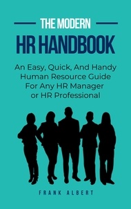  Frank Albert - The Modern HR Handbook: An Easy, Quick, and Handy Human Resource Guide for Any HR Manager or HR Professional.
