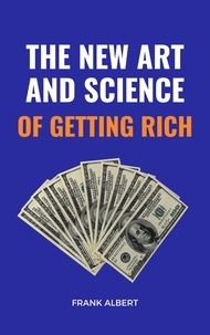 Téléchargement de manuels scolaires gratuits The New Art And Science Of Getting Rich en francais par Frank Albert 9798215270356