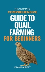 Frank Albert - The Ultimate Comprehensive Guide To Quail Farming For Beginners.