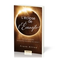 Frank Allred - L'Éclipse de l'Évangile - Où est passée la bonne nouvelle du salut ?.
