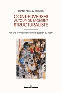 Frank Alvarez-Péreyre - Controverses autour du moment structuraliste - Vers une réinterprétation de la question du sujet ?.