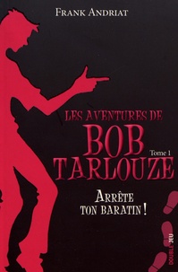 Frank Andriat - Les aventures de Bob Tarlouze Tome 1 : Arrête ton baratin !.