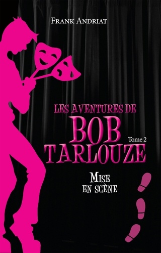 Frank Andriat - Les aventures de Bob Tarlouze Tome 2 : Mise en scène.
