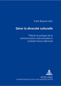 Frank Baasner - Gérer la diversité culturelle - Théorie et pratique de la communication interculturelle en contexte franco-allemand.
