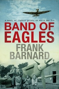 Frank Barnard - Band of Eagles - A thrilling tale of fighter pilots in World War Two.