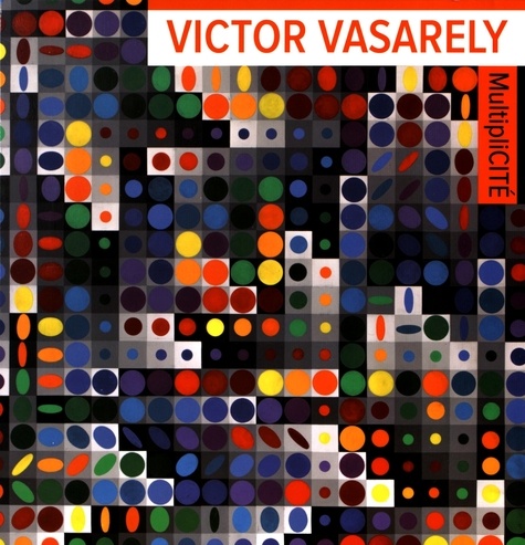 Frank Bauer et Odile Guichard - Victor Vasarely, Multiplicité.
