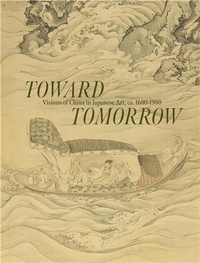 Frank/berry Feltens - Toward Tomorrow: Visions of China in Early Modern and Modern Japan /anglais.