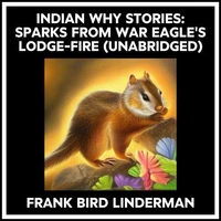 Indian Why Stories: Sparks From War Eagle's Lodge-fire (Unabridged)