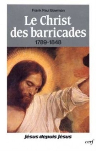 Frank Bowman - Jésus depuis Jésus  Tome 1 - Le Christ des barricades, 1789-1848.