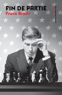 Frank Brady - Fin de partie - L'ascension et la chute de Bobby Fischer.
