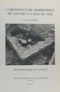 Frank Braemer - L'Architecture domestique du Levant à l'âge du fer.