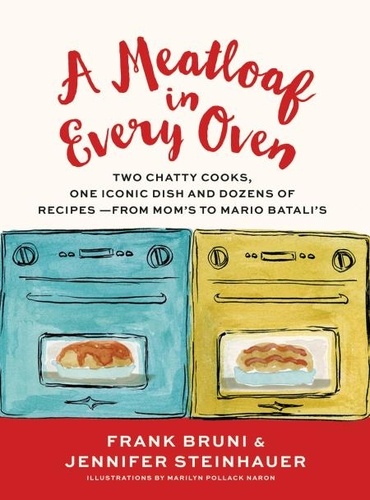 A Meatloaf in Every Oven. Two Chatty Cooks, One Iconic Dish and Dozens of Recipes - from Mom's to Mario Batali's