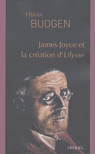 Frank Budgen - James Joyce et la création d'Ulysse.