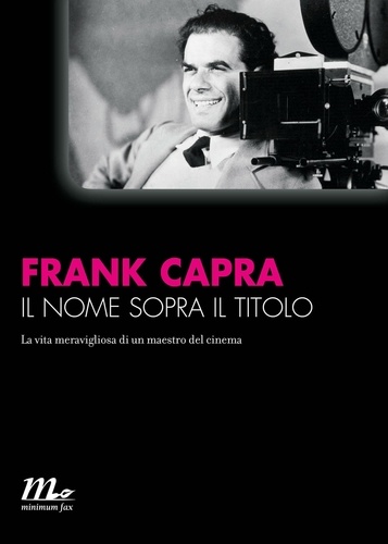 Frank Capra - Il nome sopra il titolo - La vita meravigliosa di un maestro del cinema.