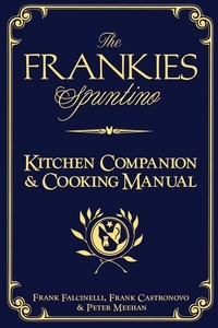 Frank Castronovo et Frank Falcinelli - The Frankies Spuntino Kitchen Companion &amp; Cooking Manual.