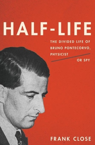 Half-Life. The Divided Life of Bruno Pontecorvo, Physicist or Spy