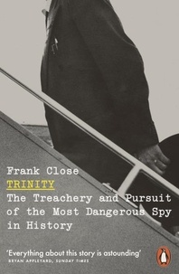 Frank Close - Trinity - The Treachery and Pursuit of the Most Dangerous Spy in History.