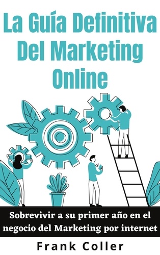  Frank Coller - La Guía Definitiva Del Marketing Online: Sobrevivir a su primer año en el negocio del Marketing por internet.