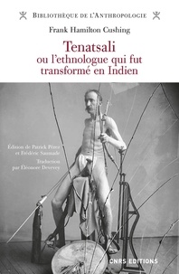 Frank Cushing - Tenatsali ou l'ethnologue qui fut transformé en Indien.