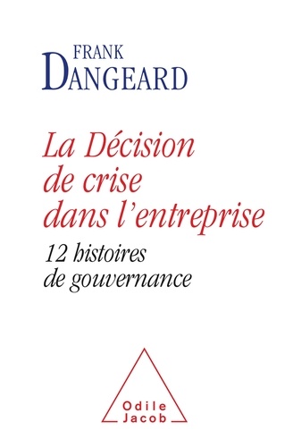 La décision de crise dans l'entreprise. 12 histoires de gouvernance