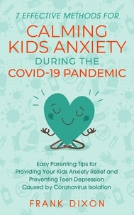  Frank Dixon - 7 Effective Methods for Calming Kids Anxiety During the Covid-19 Pandemic: Easy Parenting Tips for Providing Your Kids Anxiety Relief and Preventing Teen Depression Caused by Coronavirus Isolation - Secrets To Being A Good Parent And Good Parenting Skills That Every Parent Needs To Learn, #6.