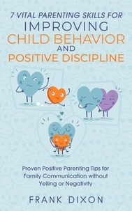  Frank Dixon - 7 Vital Parenting Skills for Improving Child Behavior and Positive Discipline: Proven Positive Parenting Tips for Family Communication without Yelling or Negativity - Secrets To Being A Good Parent And Good Parenting Skills That Every Parent Needs To Learn, #4.