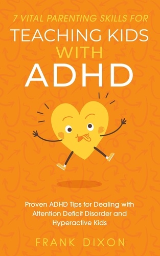  Frank Dixon - 7 Vital Parenting Skills for Teaching Kids With ADHD: Proven ADHD Tips for Dealing With Attention Deficit Disorder and Hyperactive Kids - Secrets To Being A Good Parent And Good Parenting Skills That Every Parent Needs To Learn, #3.