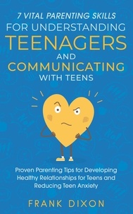  Frank Dixon - 7 Vital Parenting Skills for Understanding Teenagers and Communicating with Teens: Proven Parenting Tips for Developing Healthy Relationships for Teens and Reducing Teen Anxiety - Secrets To Being A Good Parent And Good Parenting Skills That Every Parent Needs To Learn, #1.