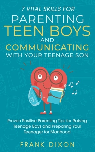  Frank Dixon - 7 Vital Skills for Parenting Teen Boys and Communicating with Your Teenage Son: Proven Positive Parenting Tips for Raising Teenage Boys and Preparing Your Teenager for Manhood - Secrets To Being A Good Parent And Good Parenting Skills That Every Parent Needs To Learn, #5.
