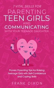  Frank Dixon - 7 Vital Skills for Parenting Teen Girls and Communicating with Your Teenage Daughter: Proven Parenting Tips for Raising Teenage Girls with Self-Confidence and Coping Skills - Secrets To Being A Good Parent And Good Parenting Skills That Every Parent Needs To Learn, #2.