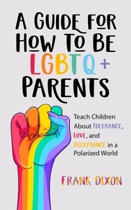  Frank Dixon - A Guide for How to Be LGBTQ+ Parents: Teach Children About Tolerance, Love, and Acceptance in a Polarized World - The Master Parenting Series, #19.