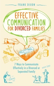  Frank Dixon - Effective Communication for Divorced Families: 7 Ways to Communicate Effectively in a Divorced or Separated Family - The Master Parenting Series, #4.