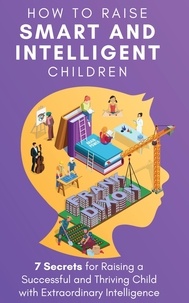  Frank Dixon - How to Raise Smart and Intelligent Children: 7 Secrets for Raising a Successful and Thriving Child With Extraordinary Intelligence - The Master Parenting Series, #18.