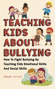  Frank Dixon - Teaching Kids About Bullying: How To Fight Bullying By Teaching Kids Emotional Skills And Social Skills - The Master Parenting Series, #3.
