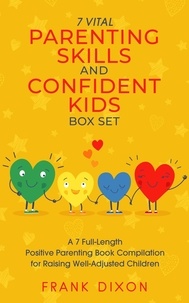  Frank Dixon - The 7 Vital Parenting Skills and Confident Kids Box Set: A 7 Full-Length Positive Parenting Book Compilation for Raising Well-Adjusted Children - Secrets To Being A Good Parent And Good Parenting Skills That Every Parent Needs To Learn, #8.