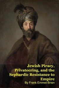 Jewish Piracy, Privateering, and the Sephardic Resistance to Empire