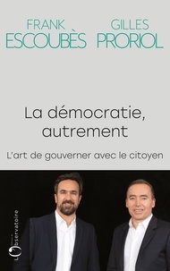 Frank Escoubès et Gilles Proriol - La démocratie, autrement - L'art de gouverner avec le citoyen.