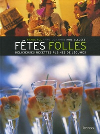 Frank Fol et Kris Vlegels - Fêtes folles - Délicieuses recettes pleines de légumes.