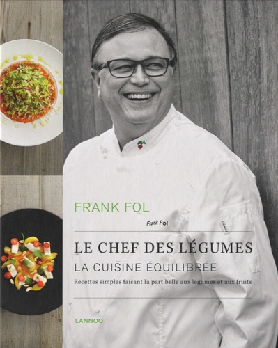 Frank Fol - Frank Fol, le chef des légumes - La cuisine équilibrée : recettes simples faisant la part belle aux légumes et aux fruits.