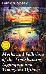 Myths and Folk-lore of the Timiskaming Algonquin and Timagami Ojibwa