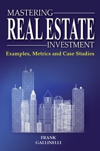  Frank Gallinelli - Mastering Real Estate Investment: Examples, Metrics And Case Studies.