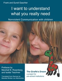 Frank Gaschler et Gundi Gaschler - I want to understand what you really need - Nonviolent Communication with children.