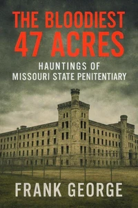 The Bloodiest 47 Acres Hauntings Of Missouri State Penitentiary