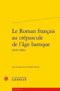 Frank Greiner - Le Roman français au crépuscule de l'âge baroque (1643-1661).