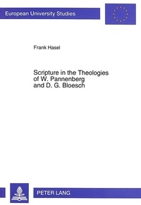 Frank Hasel - Scripture in the Theologies of W. Pannenberg and D.G. Bloesch - An Investigation and Assessment of its Origin, Nature and Use.