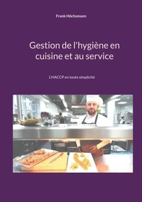 Frank Höchsmann - Gestion de l'hygiène en cuisine et au service - L'HACCP en toute simplicité.