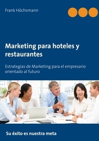 Frank Höchsmann - Marketing para hoteles y restaurantes - Estrategias de Marketing para el empresario orientado al futuro.