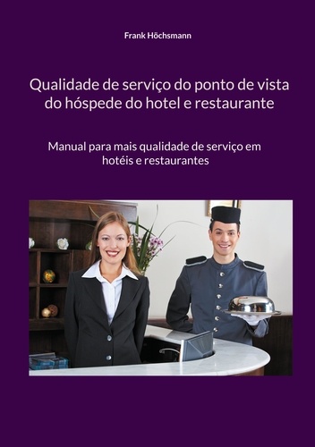 Qualidade de serviço do ponto de vista do hóspede do hotel e restaurante. Manual para mais qualidade de serviço em hotéis e restaurantes