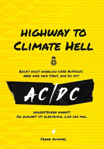 Highway to Climate Hell. Rockt nicht wirklich diese Aussicht, aber hier drin steht, wie du mit AC/DC gegensteuern kannst. Die Zukunft ist Elektrisch. Lies das mal.