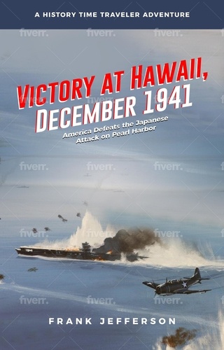  Frank Jefferson - Victory at Hawaii, December 1941: America Defeats the Japanese Attack on Pearl Harbor.